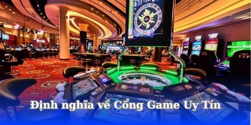 dinh-nghia-ve-cong-game-uy-tin